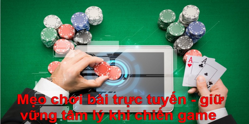 Mẹo chơi bài trực tuyến giữ vững tâm lý khi chiến game