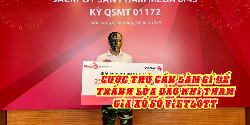 Cược thủ cần làm gì để tránh lừa đảo khi tham gia xổ số Vietlott