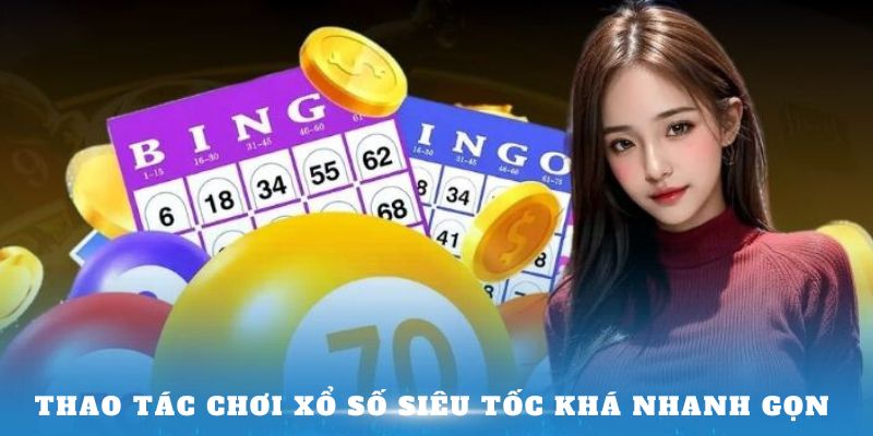 Thao tác chơi xổ số siêu tốc khá nhanh gọn 